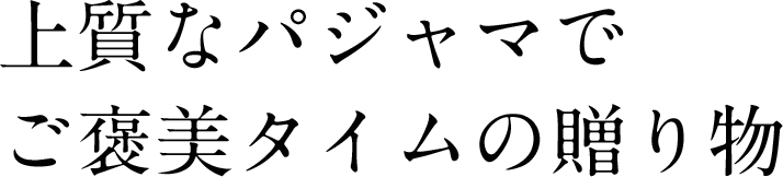 上質なパジャマでご褒美タイムの贈り物