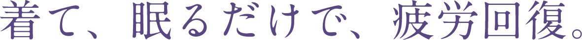 着て、眠るだけで、疲労回復。