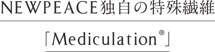 NEWPEACE独自の特殊繊維「Mediculation 」&reg;