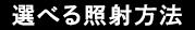 選べる照射方法