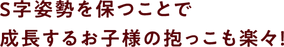 S字姿勢を保つことで成長するお子様の抱っこも楽